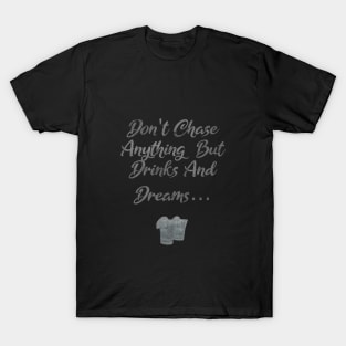 Don't Chase Anything But Drinks And Dreams Tequila T-Shirt